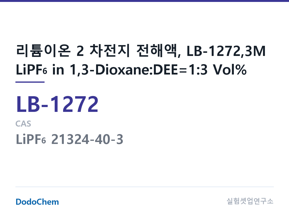 리튬이온 전해액 LB-1272 조성 리튬이온 2 차전지 전해액, LB-1272,3M LiPF6 in 1,3-Dioxane:DEE=1:3 Vol% (DodoChem LB-1272)