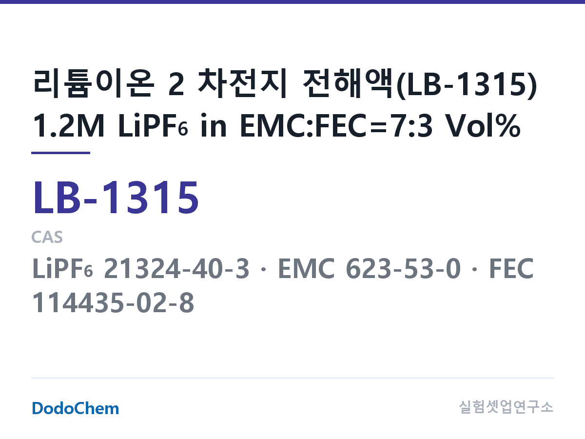 리튬이온 전해액 LB-1315 조성 리튬이온 2 차전지 전해액(LB-1315) 1.2M LiPF6 in EMC:FEC=7:3 Vol% (DodoChem LB-1315)