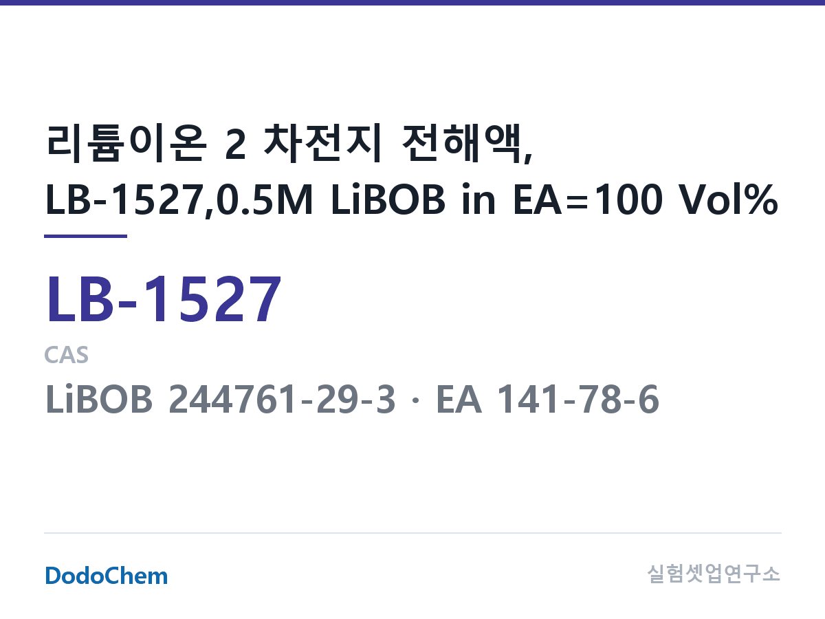 리튬이온 전해액 LB-1527 조성 리튬이온 2 차전지 전해액, LB-1527,0.5M LiBOB in EA=100 Vol% (DodoChem LB-1527)