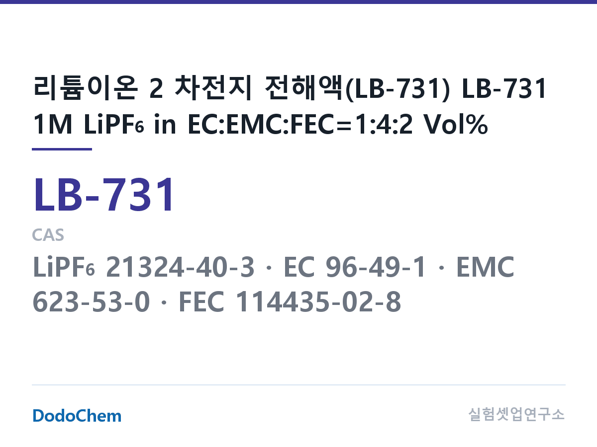 리튬이온 전해액 LB-731 조성 리튬이온 2 차전지 전해액(LB-731) LB-731 1M LiPF6 in EC:EMC:FEC=1:4:2 Vol% (DodoChem LB-731)