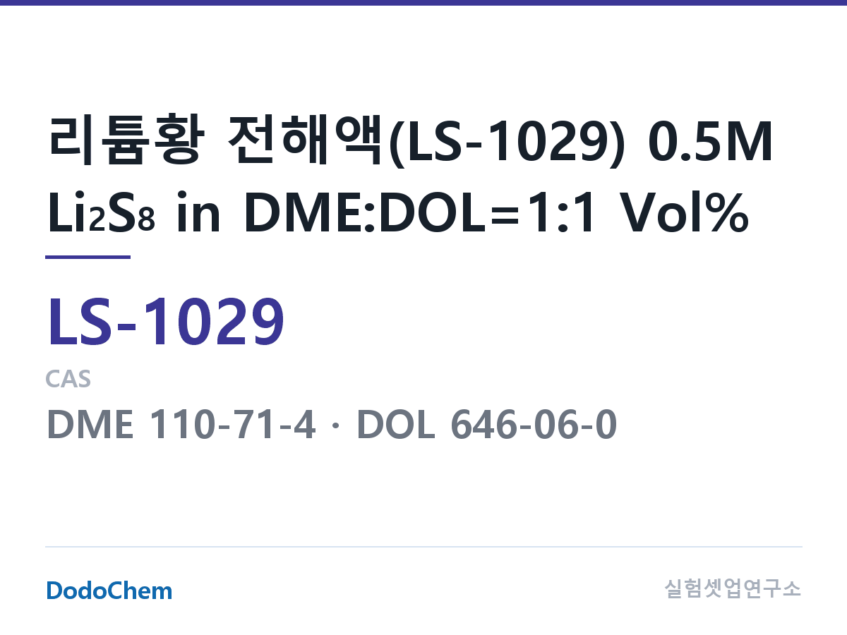 리튬황 전해액 LS-1029 조성 리튬황 전해액(LS-1029) 0.5M Li2S8 in DME:DOL=1:1 Vol% (DodoChem LS-1029)