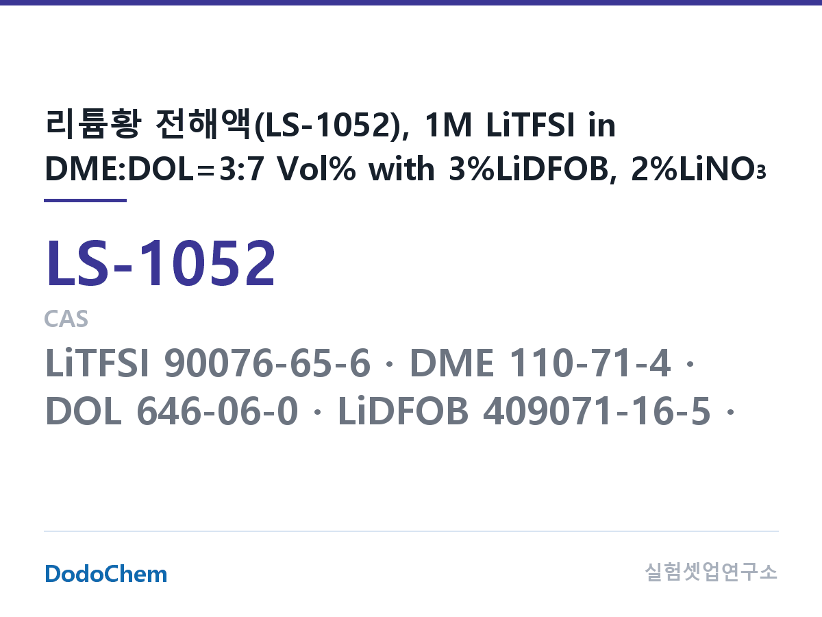 리튬황 전해액 LS-1052 조성 리튬황 전해액(LS-1052), 1M LiTFSI in DME:DOL=3:7 Vol% with 3%LiDFOB, 2%LiNO3 (DodoChem LS-1052)