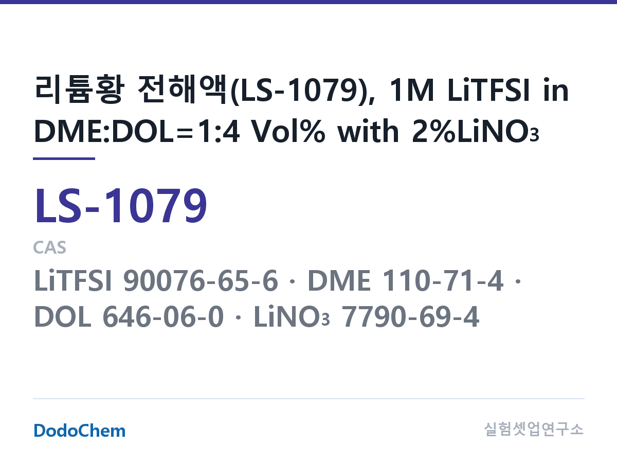 리튬황 전해액 LS-1079 조성 리튬황 전해액(LS-1079), 1M LiTFSI in DME:DOL=1:4 Vol% with 2%LiNO3 (DodoChem LS-1079)