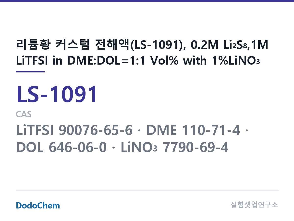 리튬황 전해액 LS-1091 조성 리튬황 커스텀 전해액(LS-1091), 0.2M Li2S8,1M LiTFSI in DME:DOL=1:1 Vol% with 1%LiNO3 (DodoChem LS-1091)
