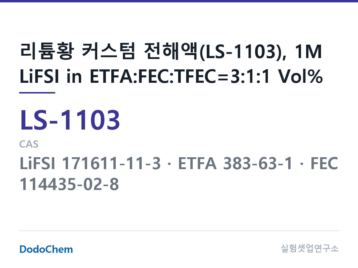 리튬황 전해액 LS-1103 조성 리튬황 커스텀 전해액(LS-1103), 1M LiFSI in ETFA:FEC:TFEC=3:1:1 Vol% (DodoChem LS-1103)