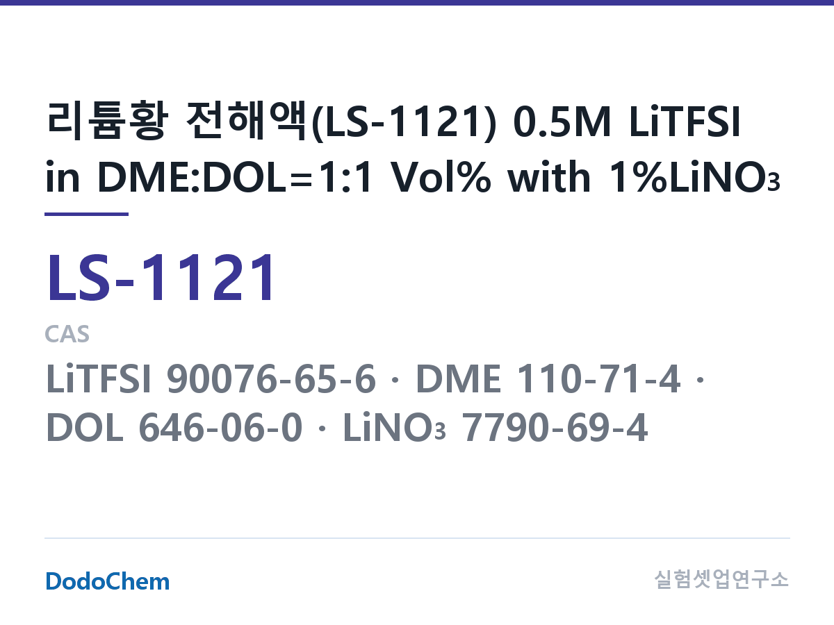 리튬황 전해액 LS-1121 조성 리튬황 전해액(LS-1121) 0.5M LiTFSI in DME:DOL=1:1 Vol% with 1%LiNO3 (DodoChem LS-1121)