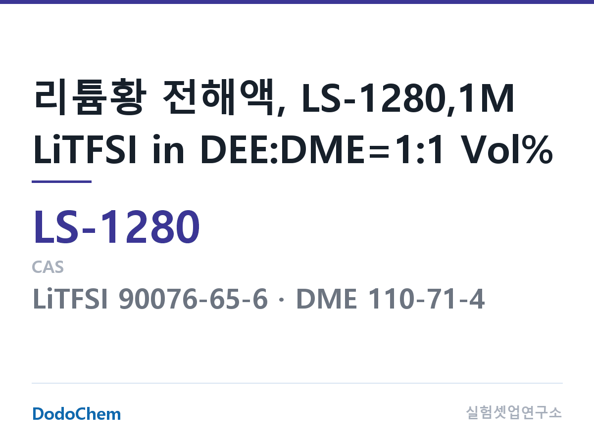 리튬황 전해액 LS-1280 조성 리튬황 전해액, LS-1280,1M LiTFSI in DEE:DME=1:1 Vol% (DodoChem LS-1280)