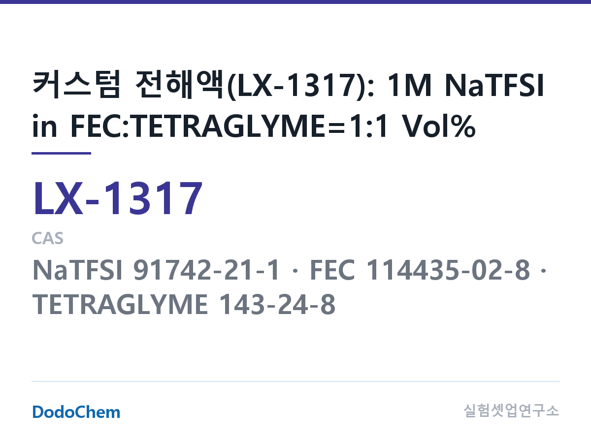 커스텀 전해액 LX-1317 조성 커스텀 전해액(LX-1317): 1M NaTFSI in FEC:TETRAGLYME=1:1 Vol% (DodoChem LX-1317)