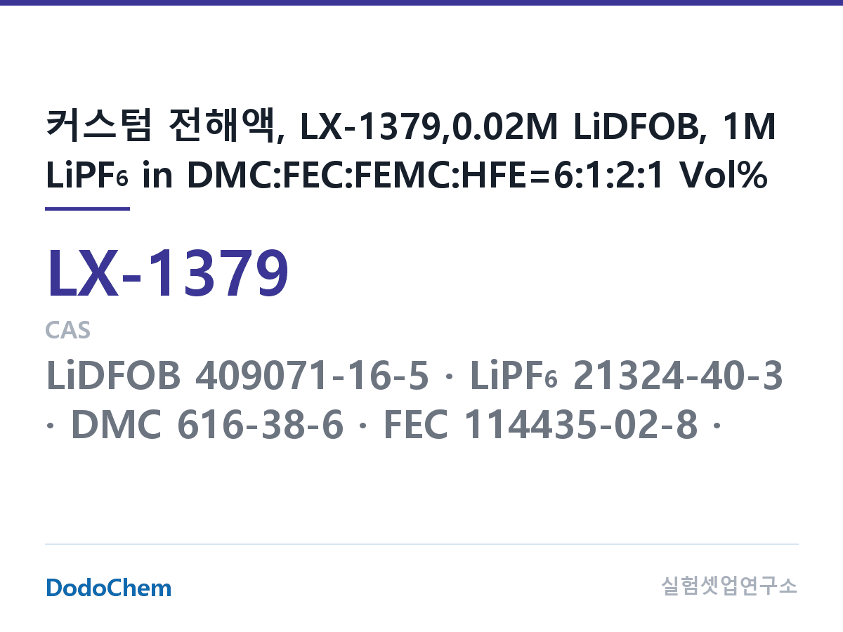 커스텀 전해액 LX-1379 조성 커스텀 전해액, LX-1379,0.02M LiDFOB, 1M LiPF6 in DMC:FEC:FEMC:HFE=6:1:2:1 Vol% (DodoChem LX-1379)