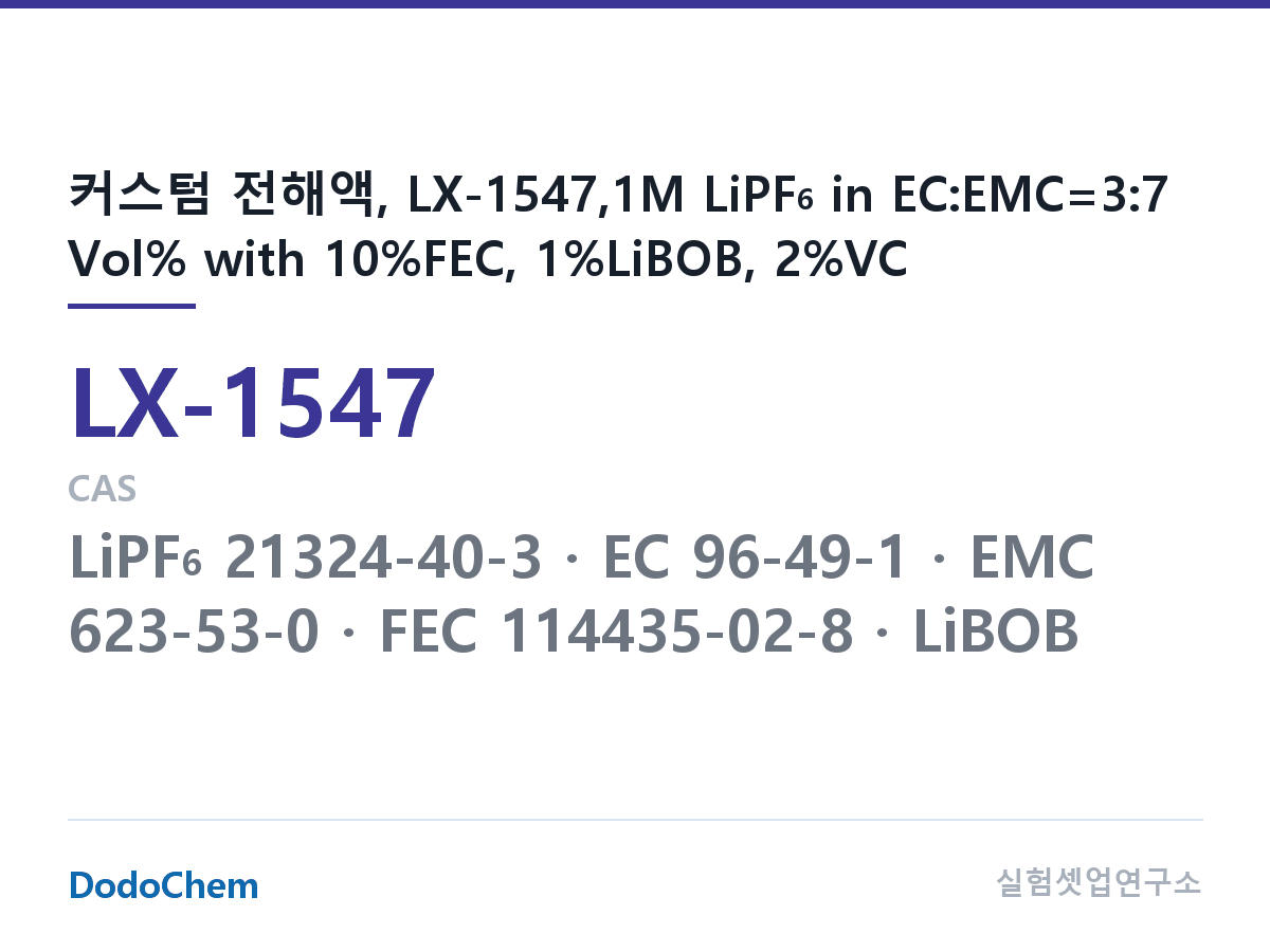 커스텀 전해액 LX-1547 조성 커스텀 전해액, LX-1547,1M LiPF6 in EC:EMC=3:7 Vol% with 10%FEC, 1%LiBOB, 2%VC (DodoChem LX-1547)