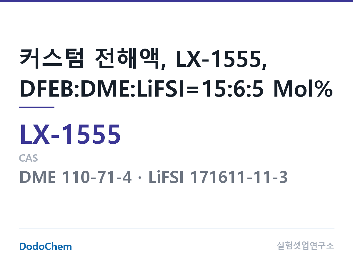 커스텀 전해액 LX-1555 조성 커스텀 전해액, LX-1555, DFEB:DME:LiFSI=15:6:5 Mol% (DodoChem LX-1555)