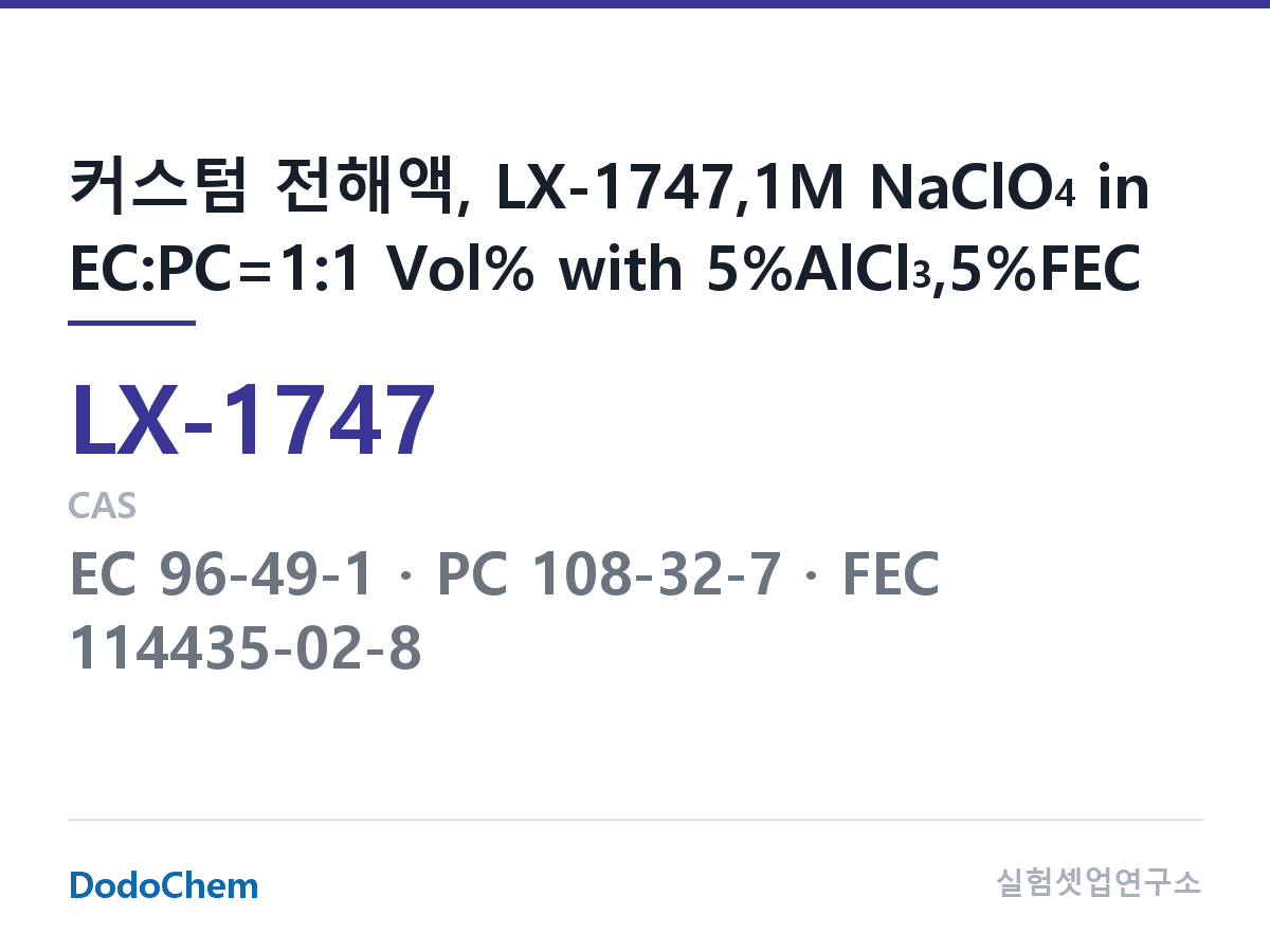 커스텀 전해액 LX-1747 조성 커스텀 전해액, LX-1747,1M NaClO4 in EC:PC=1:1 Vol% with 5%AlCl3,5%FEC (DodoChem LX-1747)
