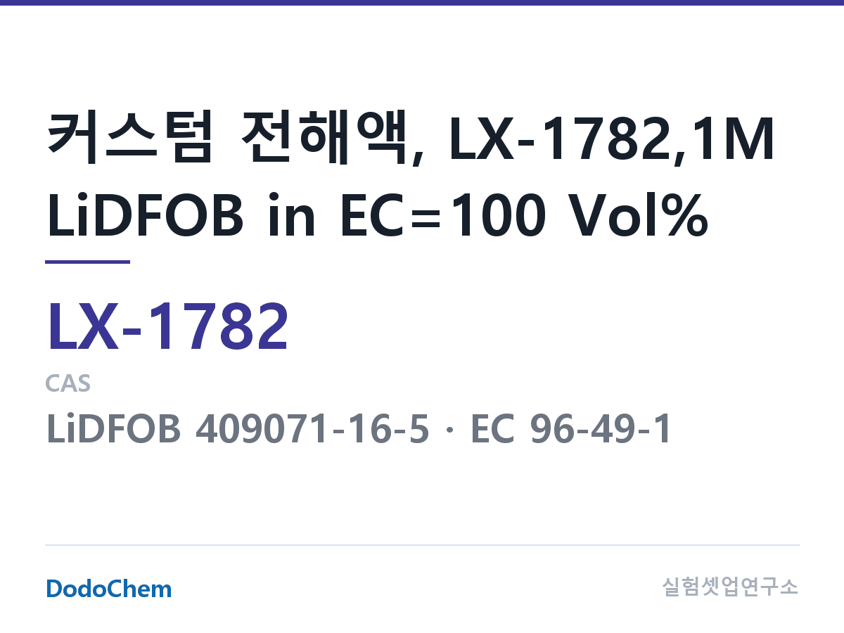 커스텀 전해액 LX-1782 조성 커스텀 전해액, LX-1782,1M LiDFOB in EC=100 Vol% (DodoChem LX-1782)