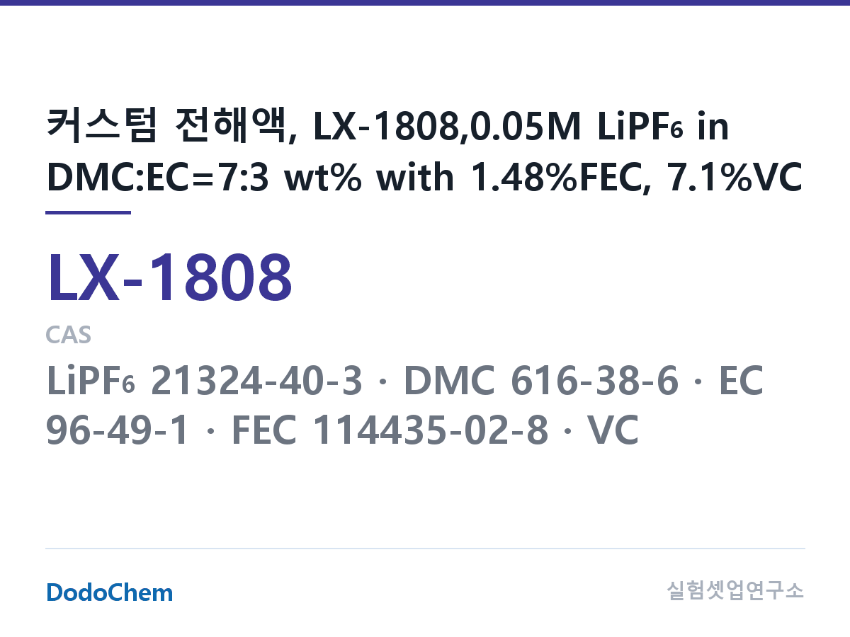 커스텀 전해액 LX-1808 조성 커스텀 전해액, LX-1808,0.05M LiPF6 in DMC:EC=7:3 wt% with 1.48%FEC, 7.1%VC (DodoChem LX-1808)