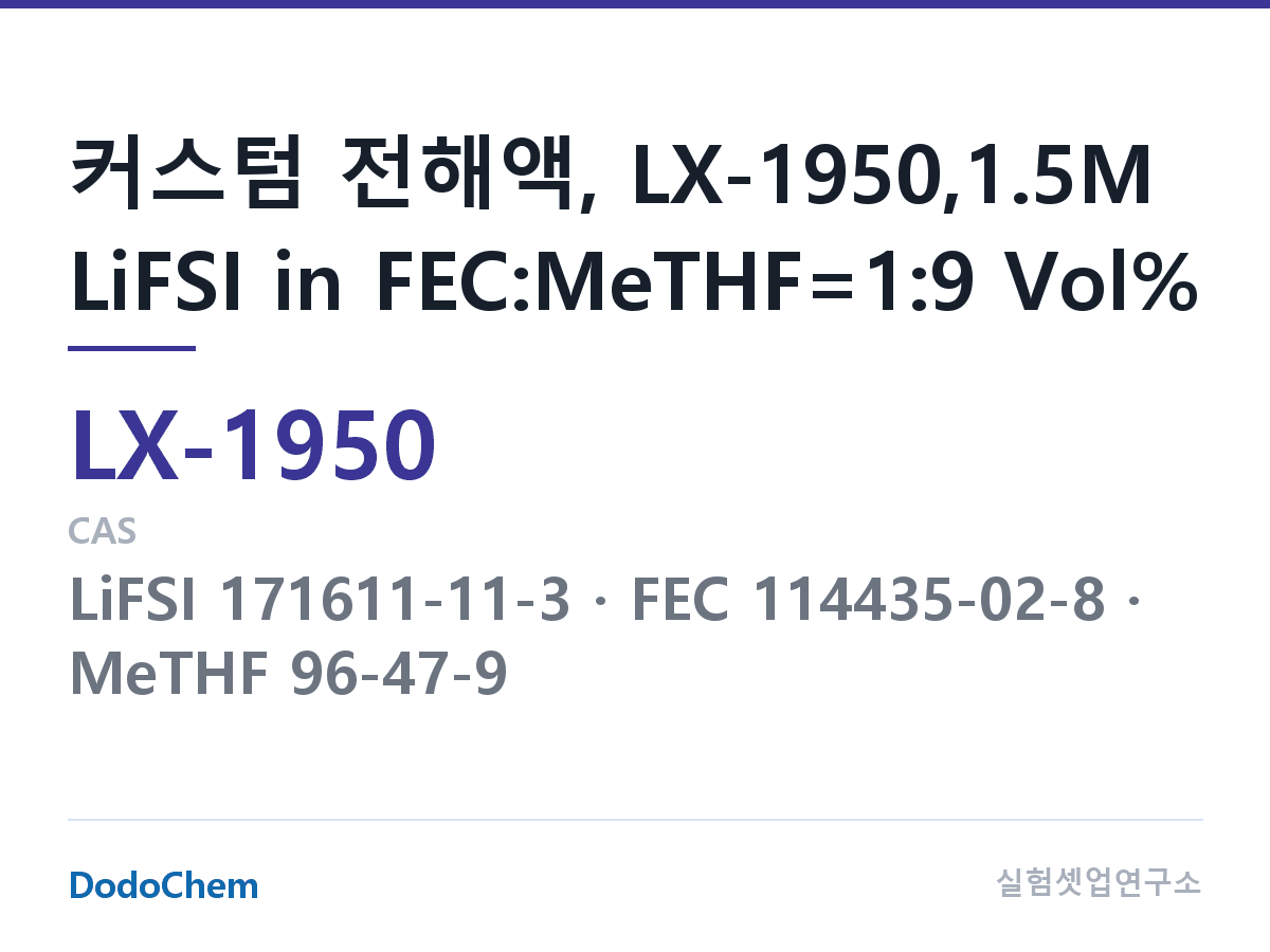 커스텀 전해액 LX-1950 조성 커스텀 전해액, LX-1950,1.5M LiFSI in FEC:MeTHF=1:9 Vol% (DodoChem LX-1950)