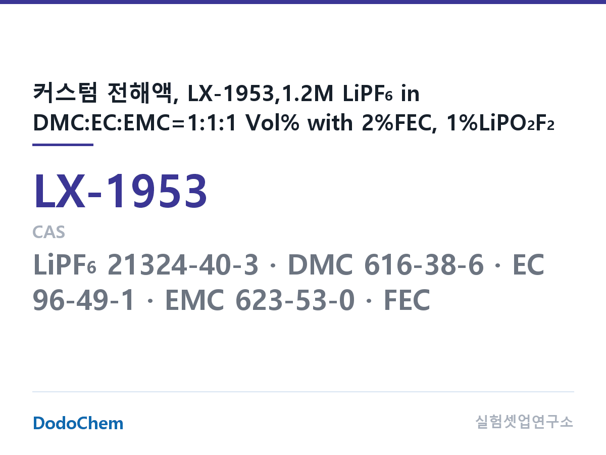 커스텀 전해액 LX-1953 조성 커스텀 전해액, LX-1953,1.2M LiPF6 in DMC:EC:EMC=1:1:1 Vol% with 2%FEC, 1%LiPO2F2 (DodoChem LX-1953)