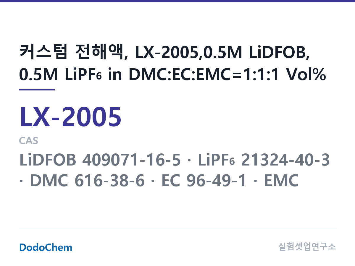 커스텀 전해액 LX-2005 조성 커스텀 전해액, LX-2005,0.5M LiDFOB, 0.5M LiPF6 in DMC:EC:EMC=1:1:1 Vol% (DodoChem LX-2005)