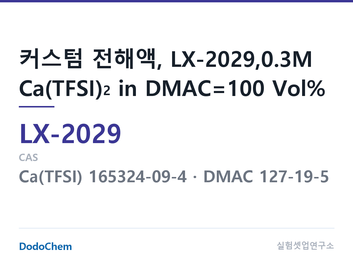 커스텀 전해액 LX-2029 조성 커스텀 전해액, LX-2029,0.3M Ca(TFSI)2 in DMAC=100 Vol% (DodoChem LX-2029)