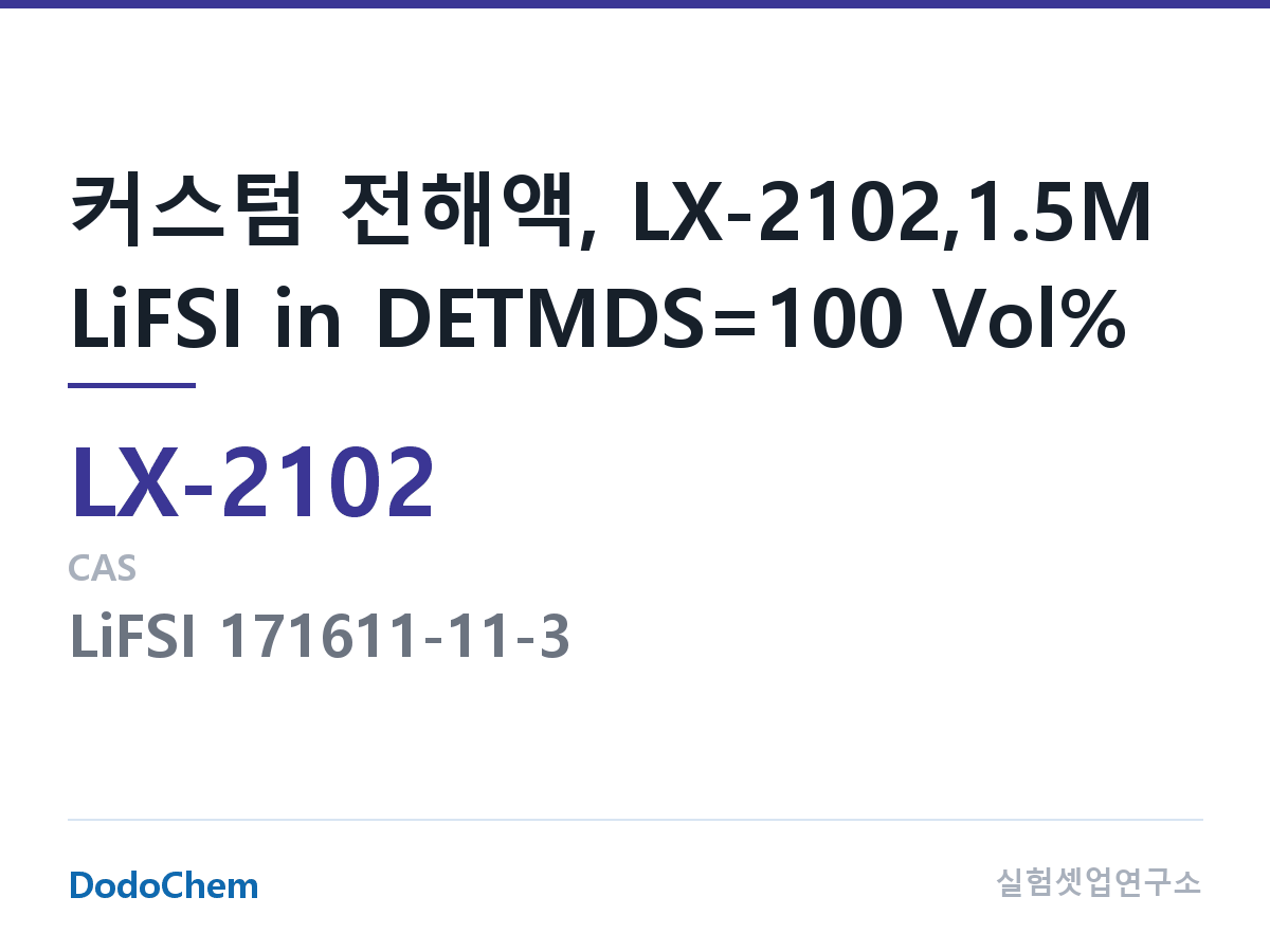 커스텀 전해액 LX-2102 조성 커스텀 전해액, LX-2102,1.5M LiFSI in DETMDS=100 Vol% (DodoChem LX-2102)