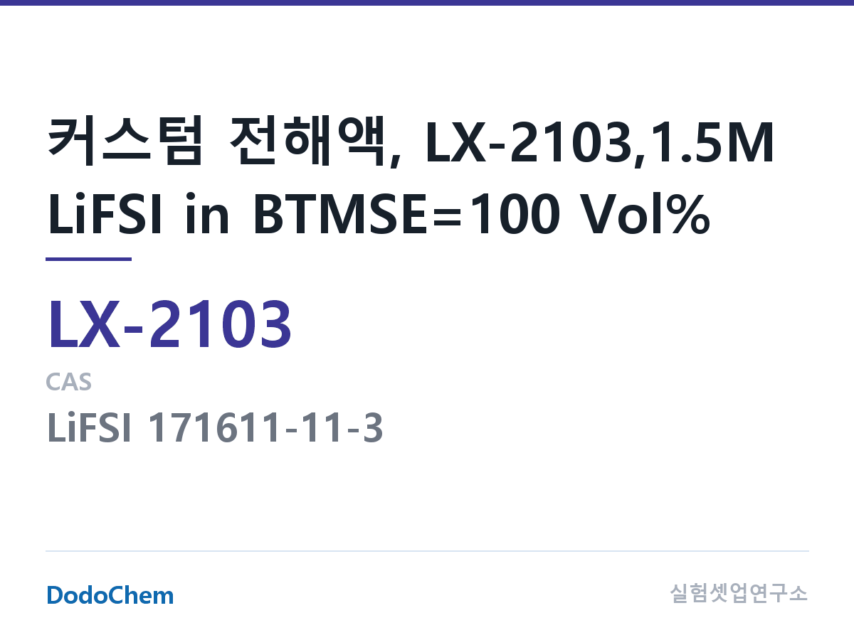 커스텀 전해액 LX-2103 조성 커스텀 전해액, LX-2103,1.5M LiFSI in BTMSE=100 Vol% (DodoChem LX-2103)