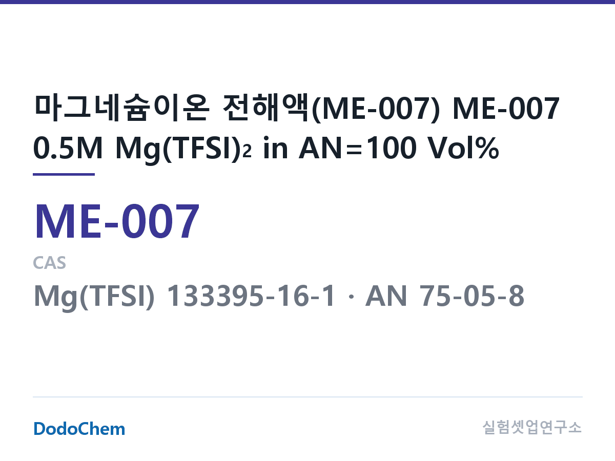 마그네슘이온 전해액 ME-007 조성 마그네슘이온 전해액(ME-007) ME-007 0.5M Mg(TFSI)2 in AN=100 Vol% (DodoChem ME-007)