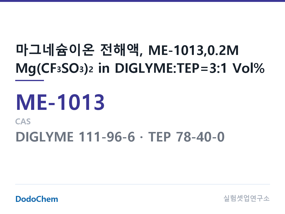 마그네슘이온 전해액 ME-1013 조성 마그네슘이온 전해액, ME-1013,0.2M Mg(CF3SO3)2 in DIGLYME:TEP=3:1 Vol% (DodoChem ME-1013)