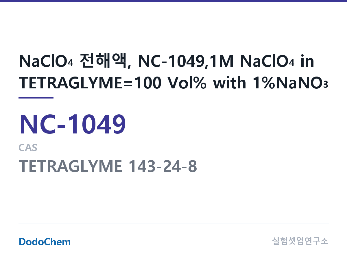 나트륨이온 전해액(NaClO4) NC-1049 조성 NaClO4 전해액, NC-1049,1M NaClO4 in TETRAGLYME=100 Vol% with 1%NaNO3 (DodoChem NC-1049)