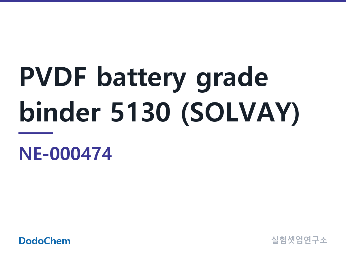 바인더 NE-000474 조성 PVDF 전지용 바인더 5130(SOLVAY 5130) · PVDF 전지용 바인더 브랜드: Akema, Solvay Arkema (프랑스)(AKEMA) 폴리비닐리덴플루오라이드(PVDF) (DodoChem NE-000474)