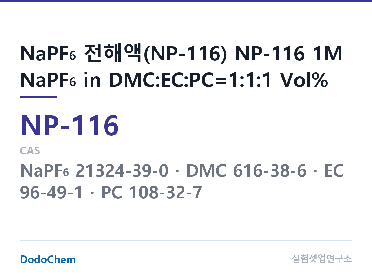 나트륨이온 전해액(NaPF6) NP-116 조성 NaPF6 전해액(NP-116) NP-116 1M NaPF6 in DMC:EC:PC=1:1:1 Vol% (DodoChem NP-116)