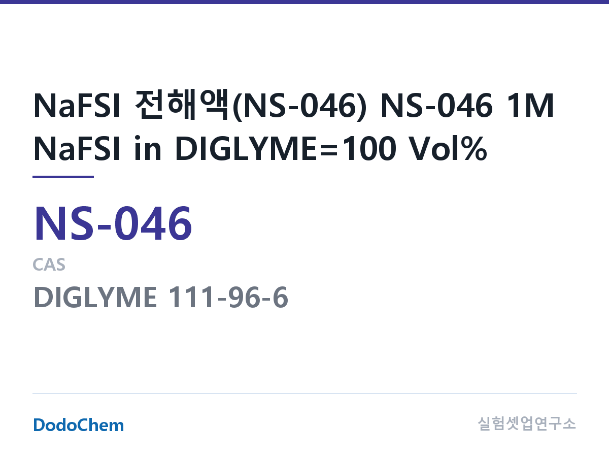 나트륨이온 전해액(NaCF3SO3) NS-046 조성 NaFSI 전해액(NS-046) NS-046 1M NaFSI in DIGLYME=100 Vol% (DodoChem NS-046)