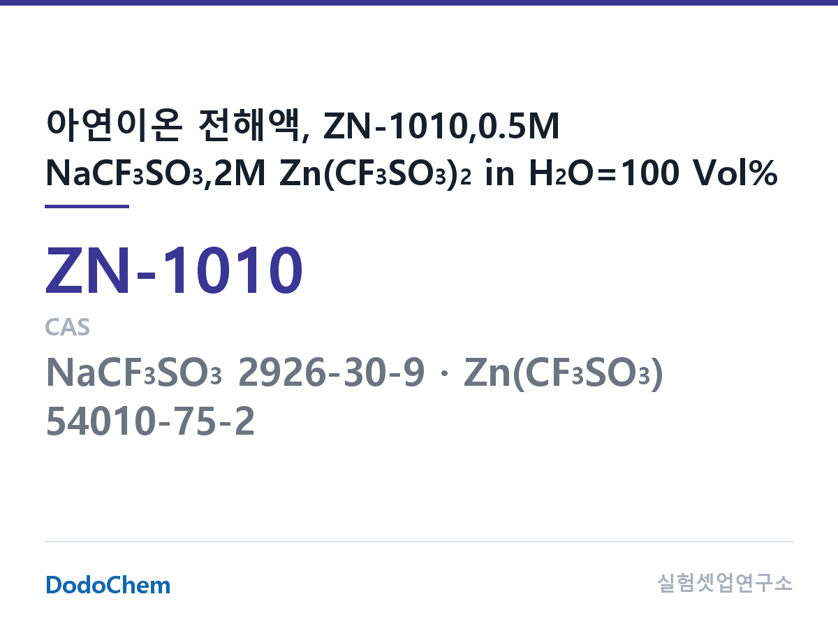 아연이온 전해액 ZN-1010 조성 아연이온 전해액, ZN-1010,0.5M NaCF3SO3,2M Zn(CF3SO3)2 in H2O=100 Vol% (DodoChem ZN-1010)